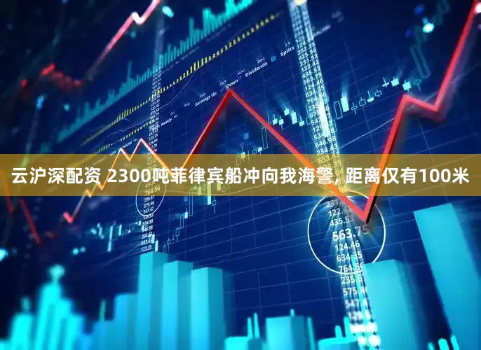 云沪深配资 2300吨菲律宾船冲向我海警, 距离仅有100米